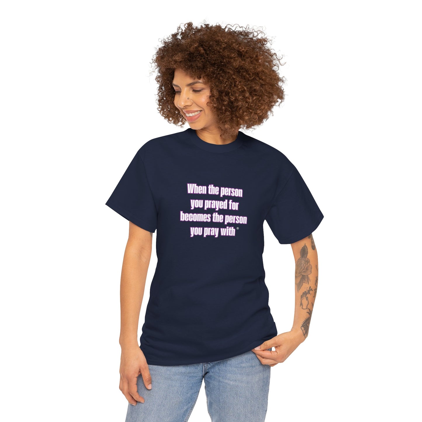 "When The Person You Prayed For Becomes The Person You Pray With ® t-shirt