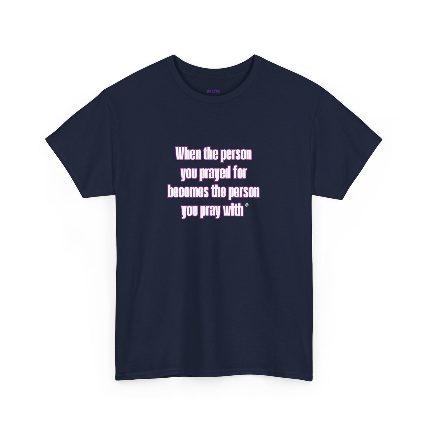 "When The Person You Prayed For Becomes The Person You Pray With ® t-shirt