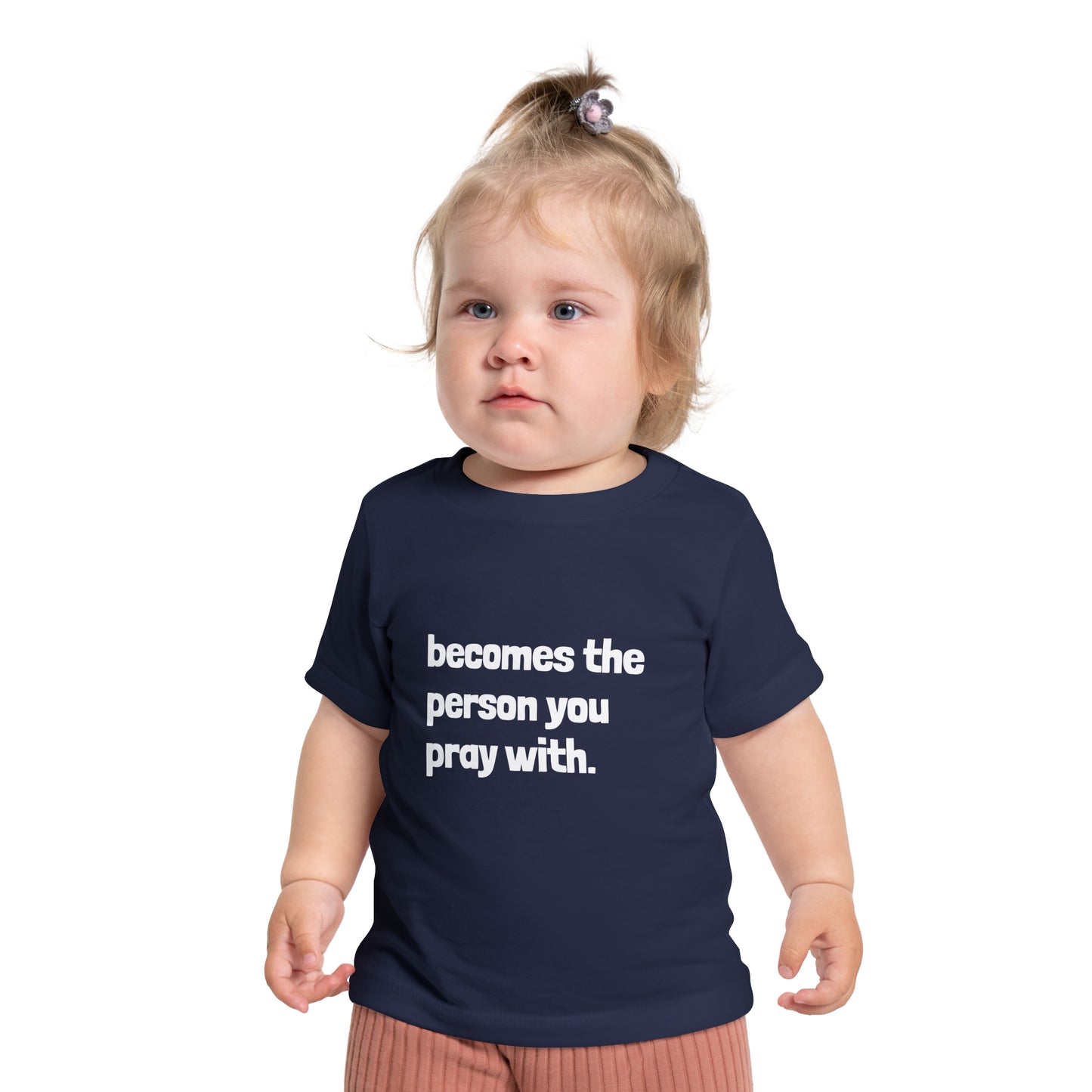 "Becomes the Person You Pray With" Baby T-Shirt