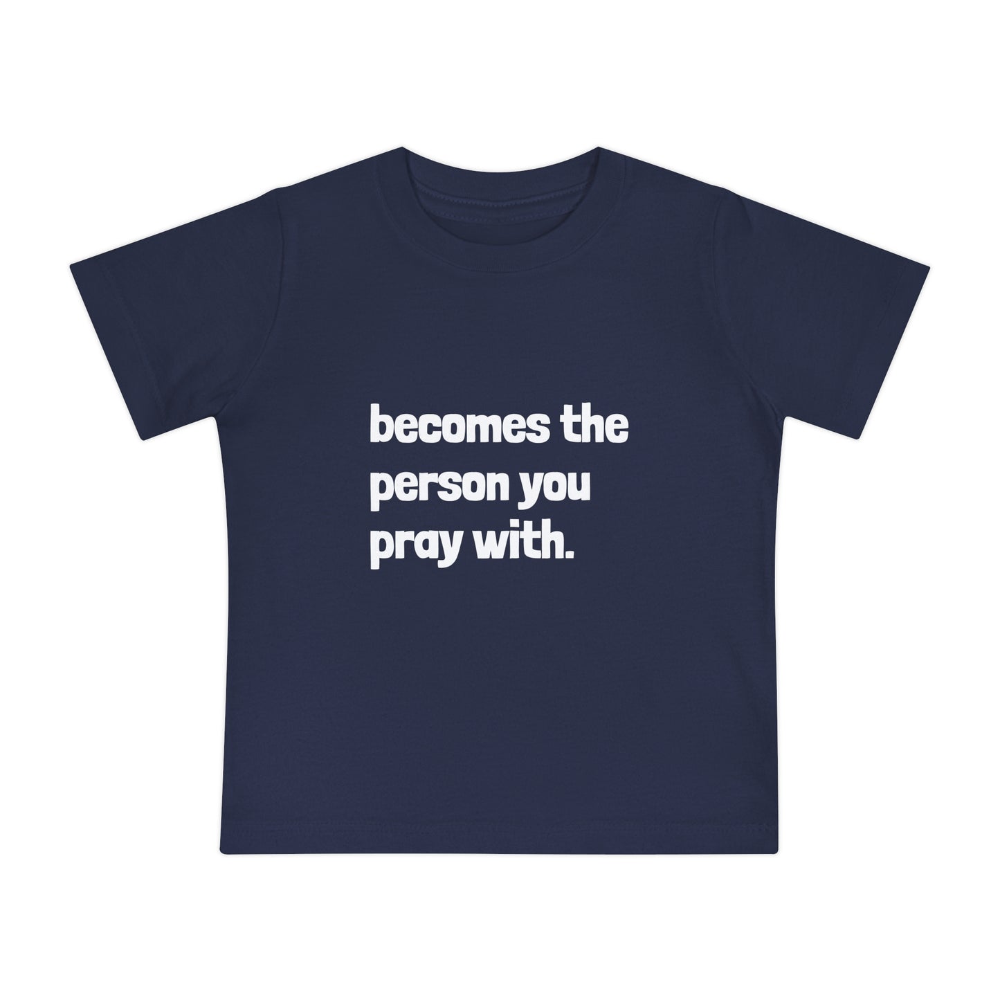 "Becomes the Person You Pray With" Baby T-Shirt