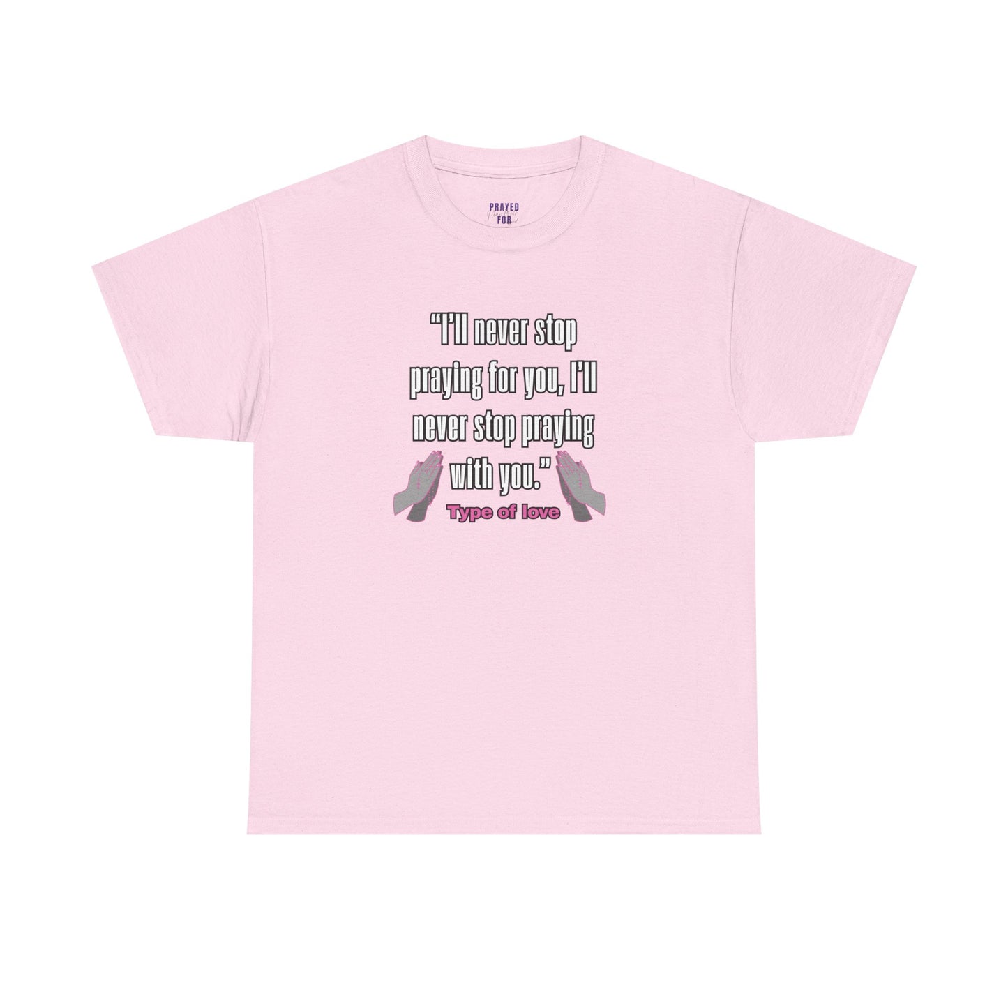 "I'll Never Stop Praying - Type of Love" Unisex Heavy Cotton Tee