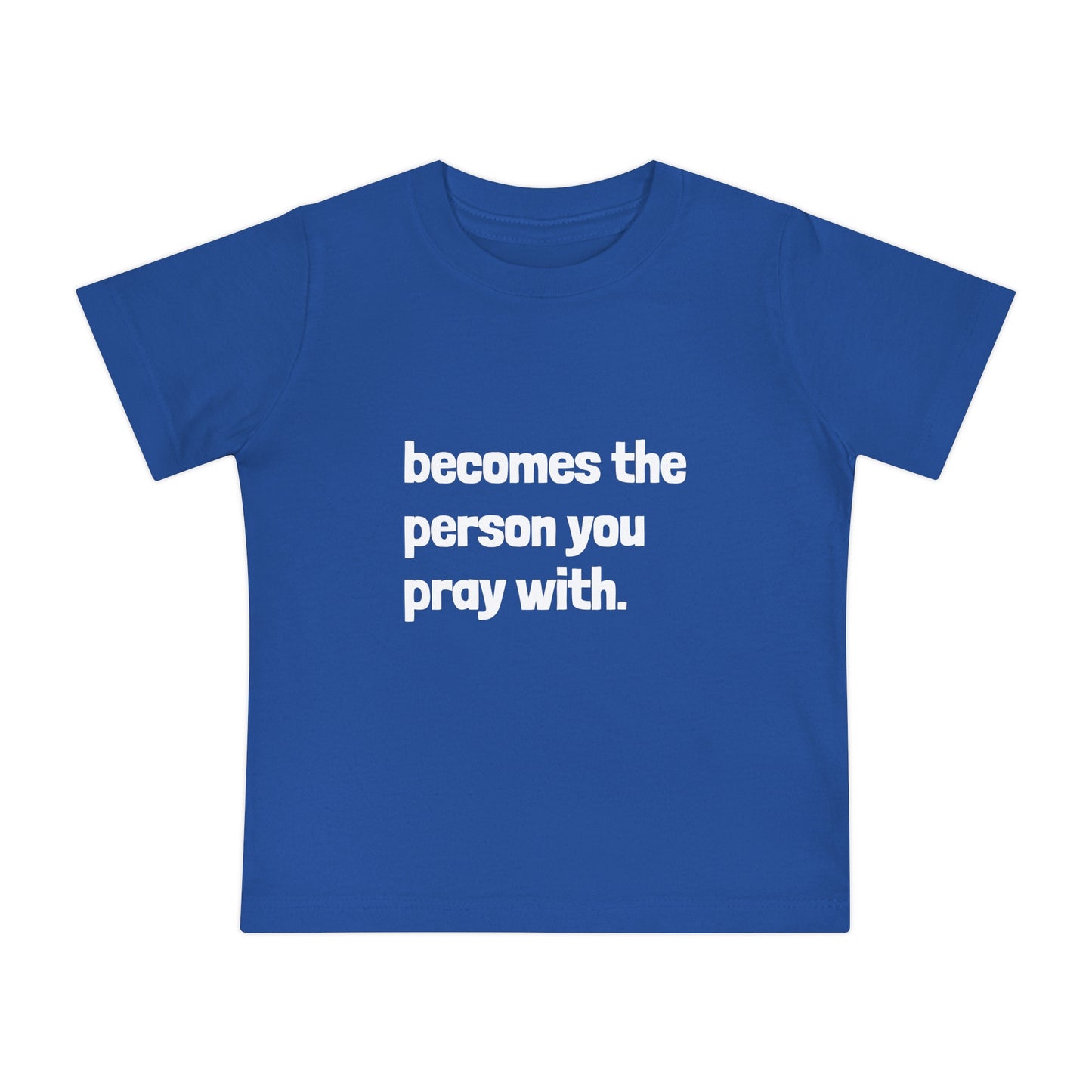 "Becomes the Person You Pray With" Baby T-Shirt