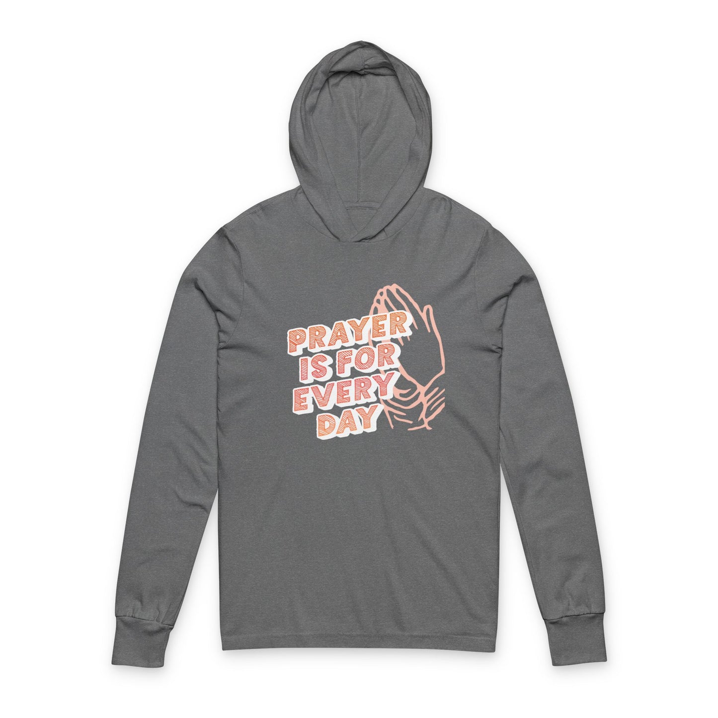 "Prayer is for Every Day" Praying Hands Hooded Long Sleeve Tee