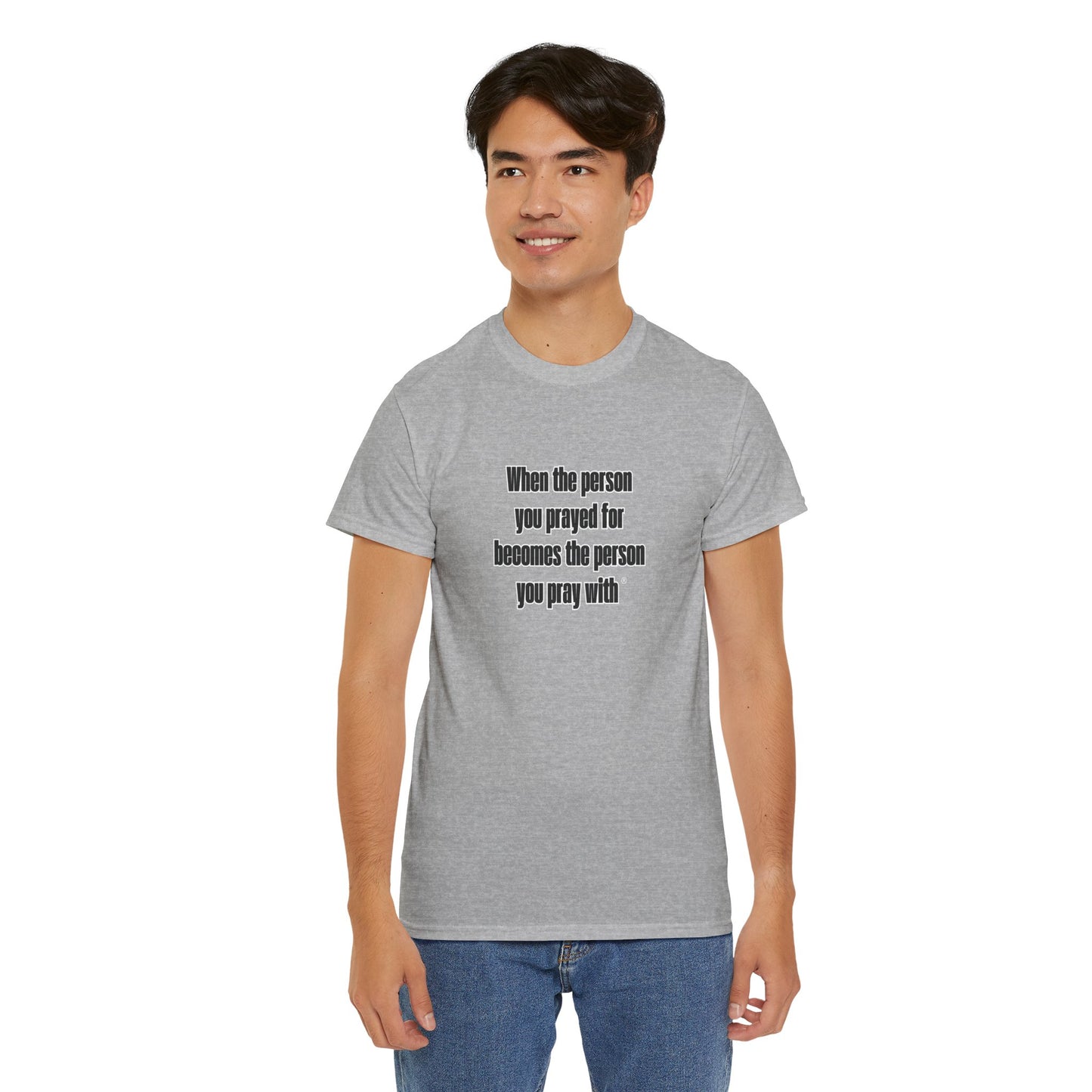 "When The Person You Prayed For Becomes The Person You Pray With ® t-shirt