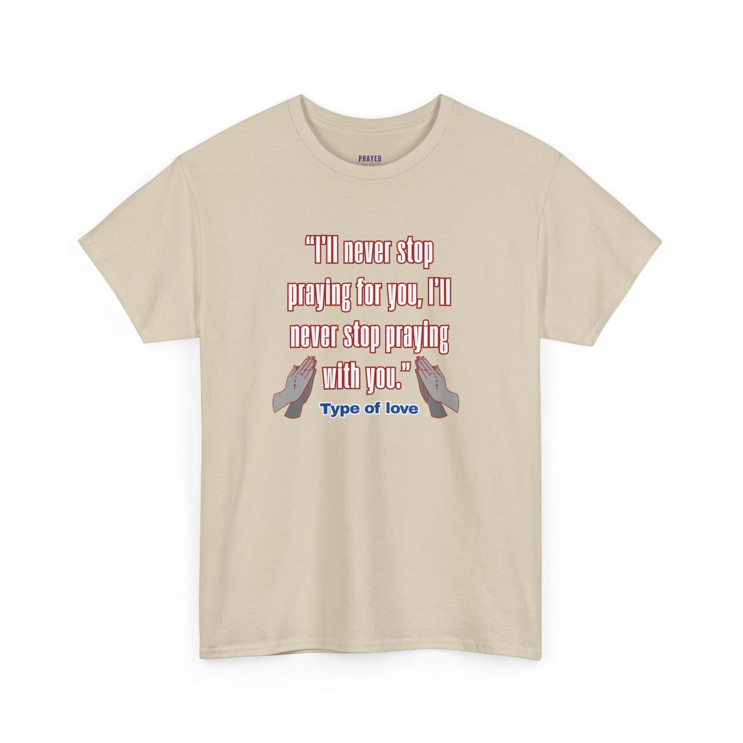 "I'll Never Stop Praying - Type of Love" Unisex Heavy Cotton Tee