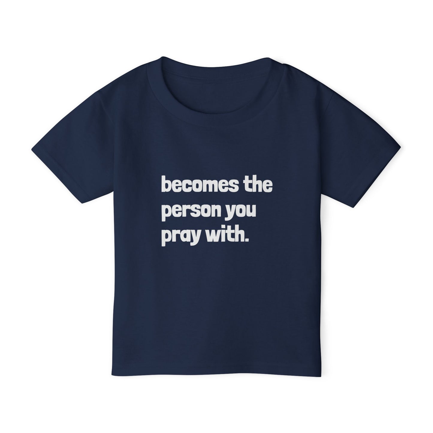 Toddler T-Shirt - "Becomes the Person You Pray With"