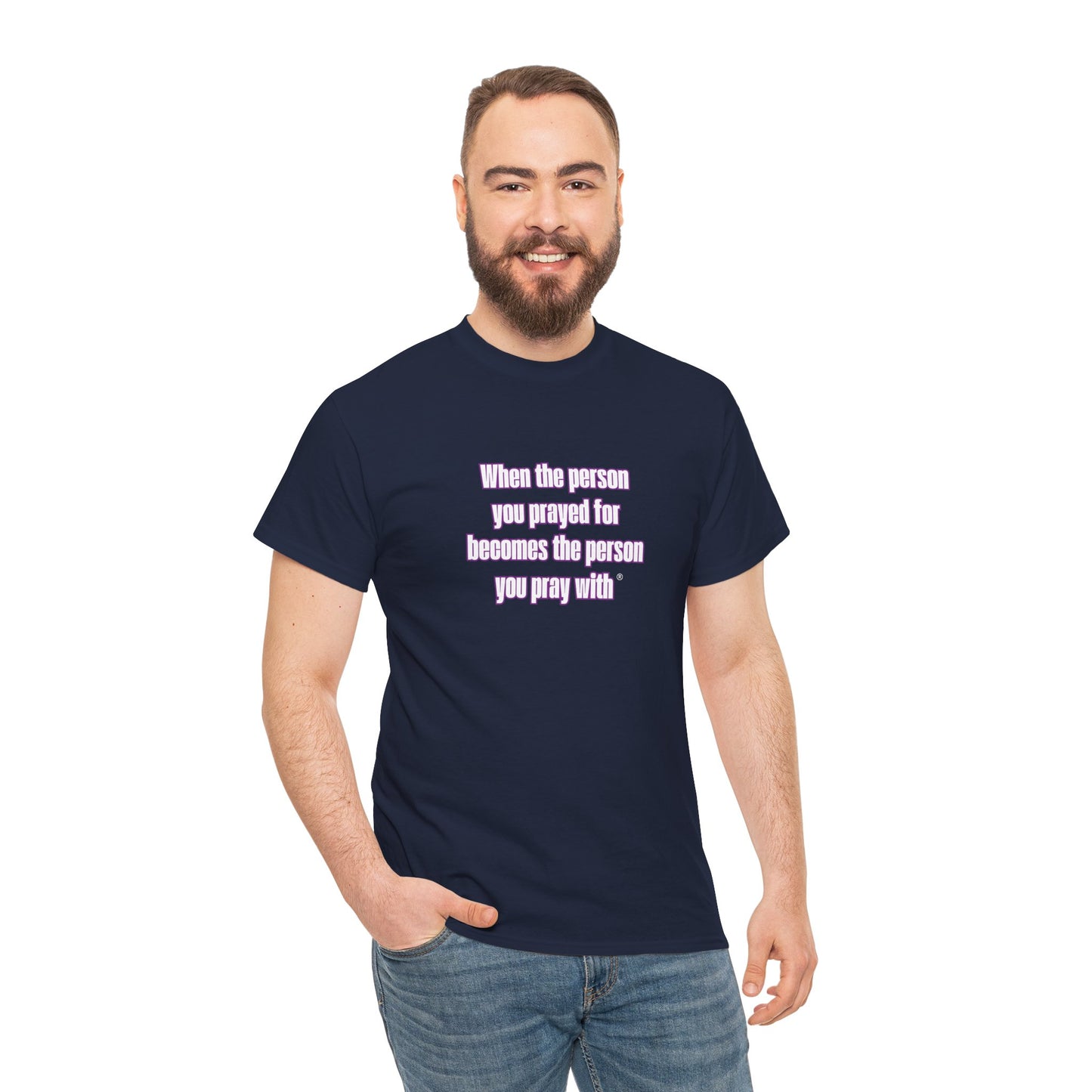 "When The Person You Prayed For Becomes The Person You Pray With ® t-shirt