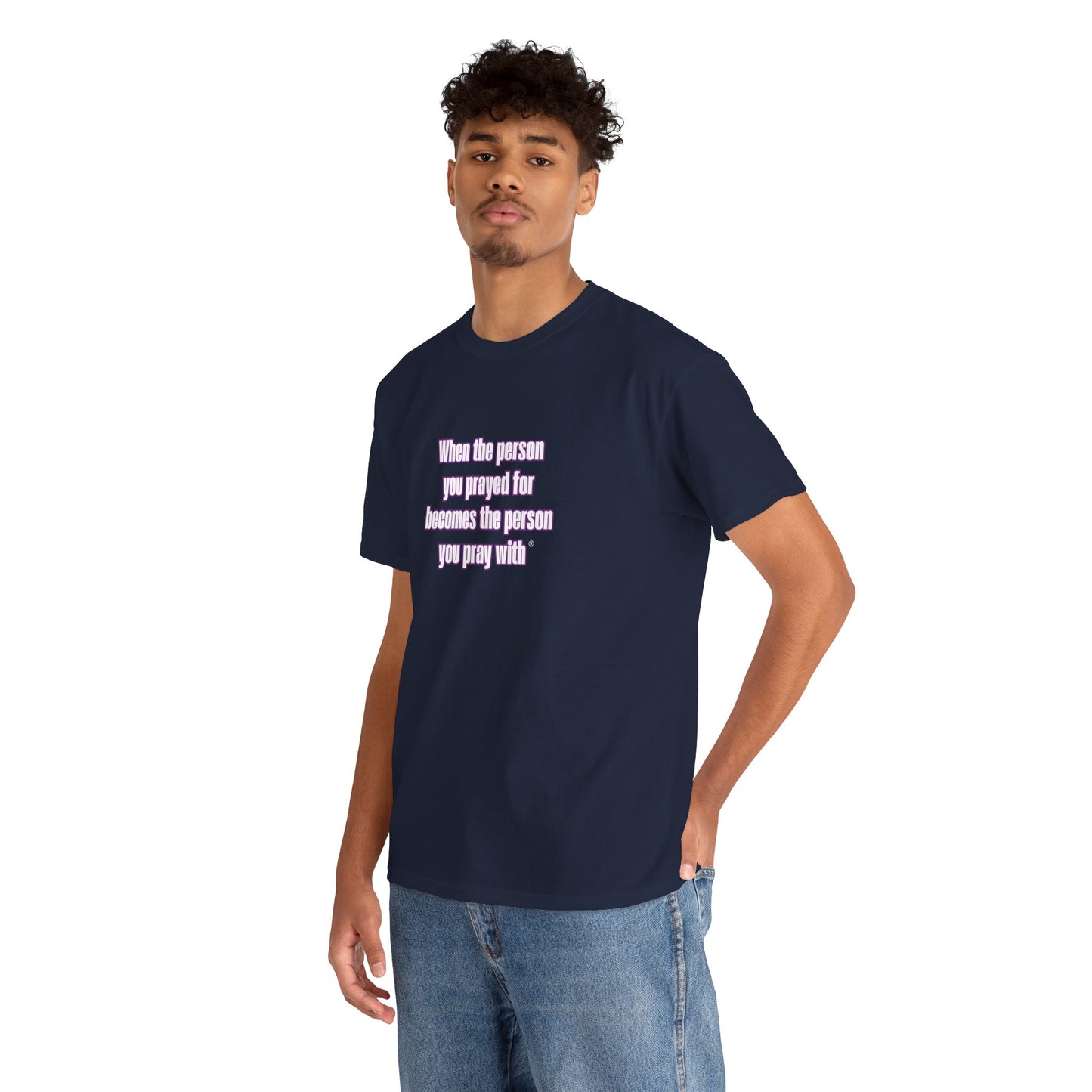 "When The Person You Prayed For Becomes The Person You Pray With ® t-shirt