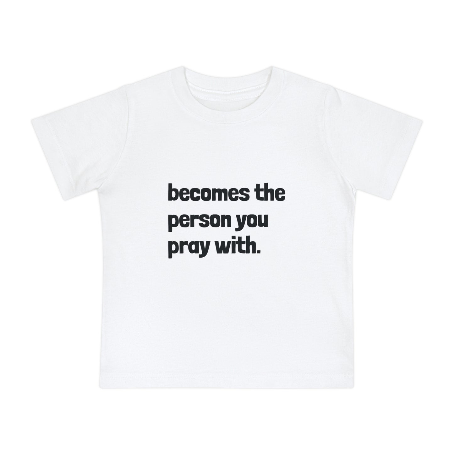 "Becomes the Person You Pray With" Baby T-Shirt