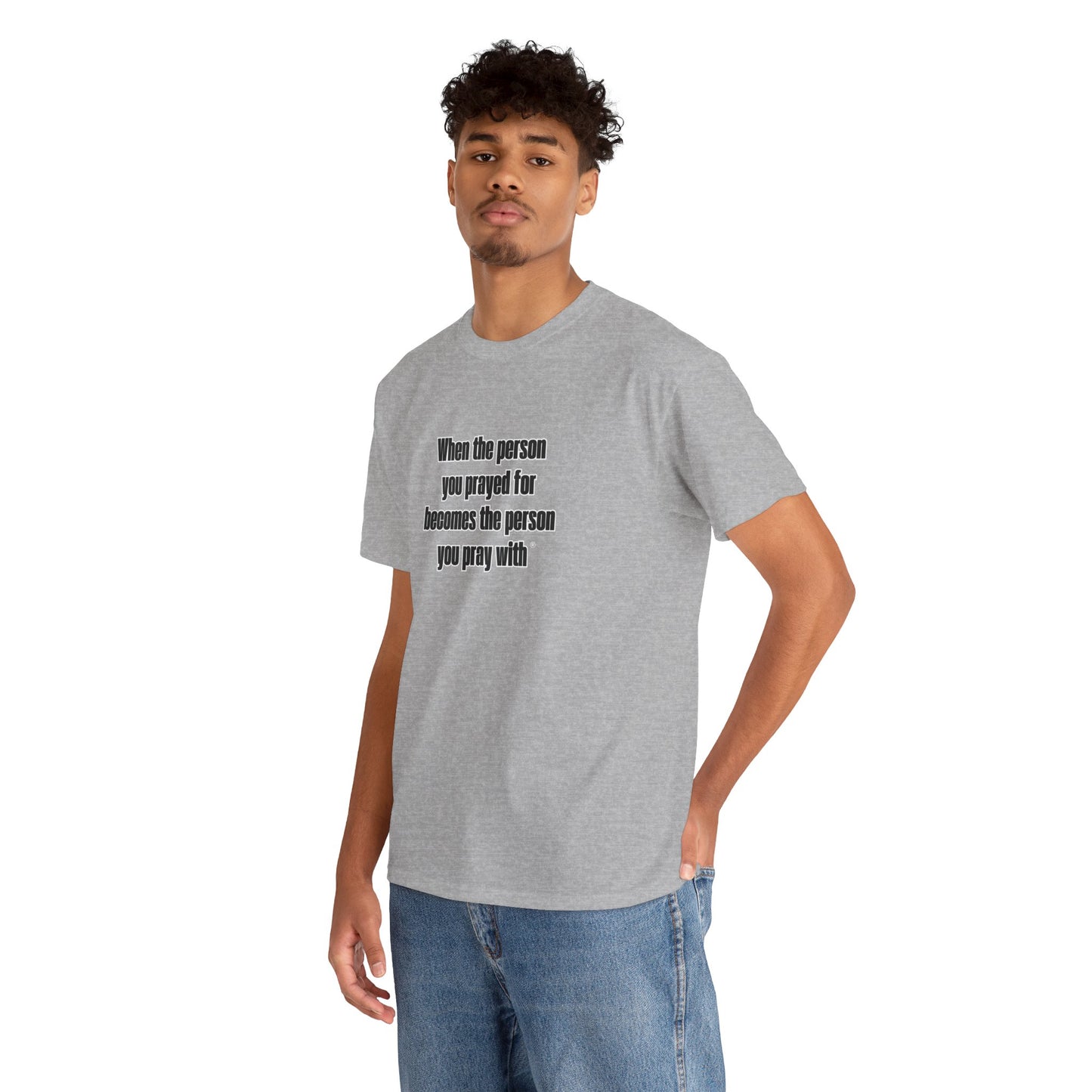 "When The Person You Prayed For Becomes The Person You Pray With ® t-shirt