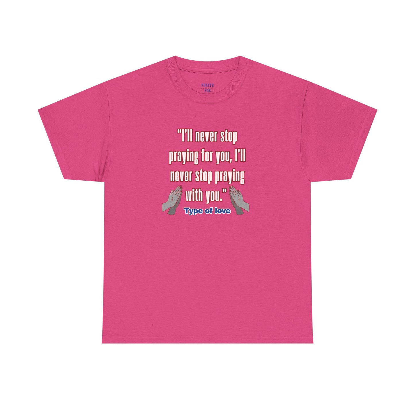 "I'll Never Stop Praying - Type of Love" Unisex Heavy Cotton Tee