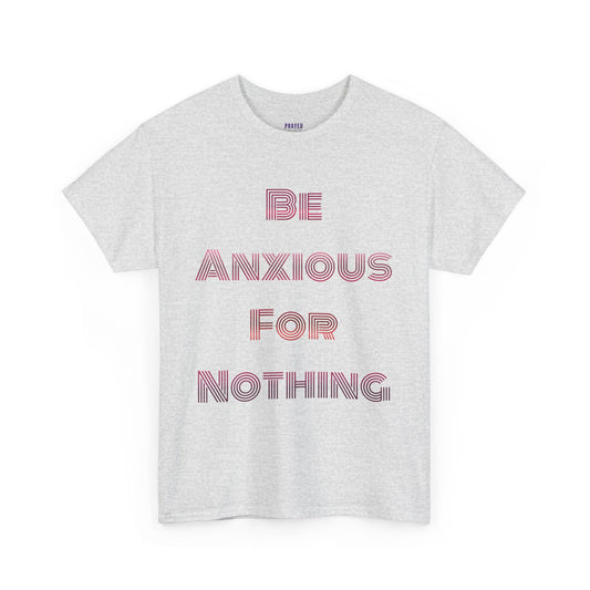 "Be Anxious For Nothing" Philippians 4:6 - Tee (Full Scripture on the back)