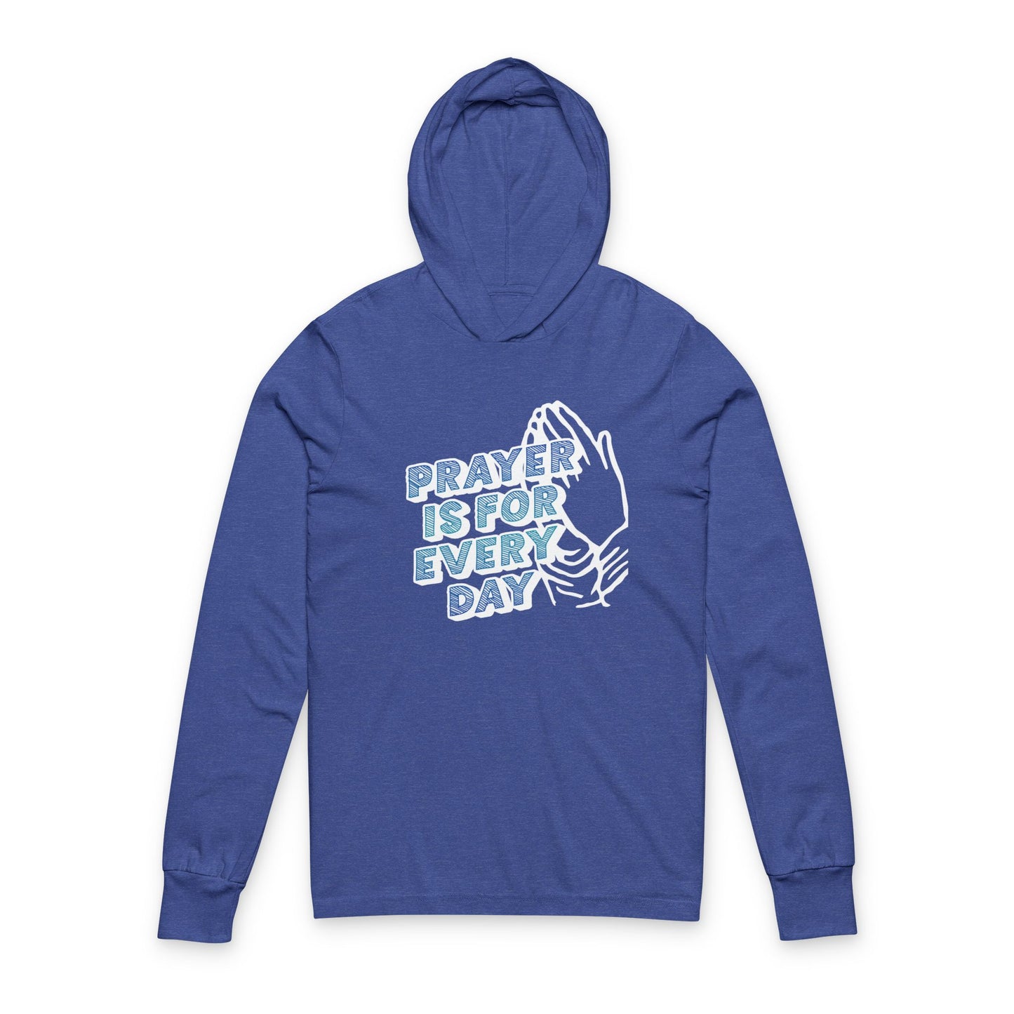 "Prayer is for Every Day" Praying Hands Hooded Long Sleeve Tee