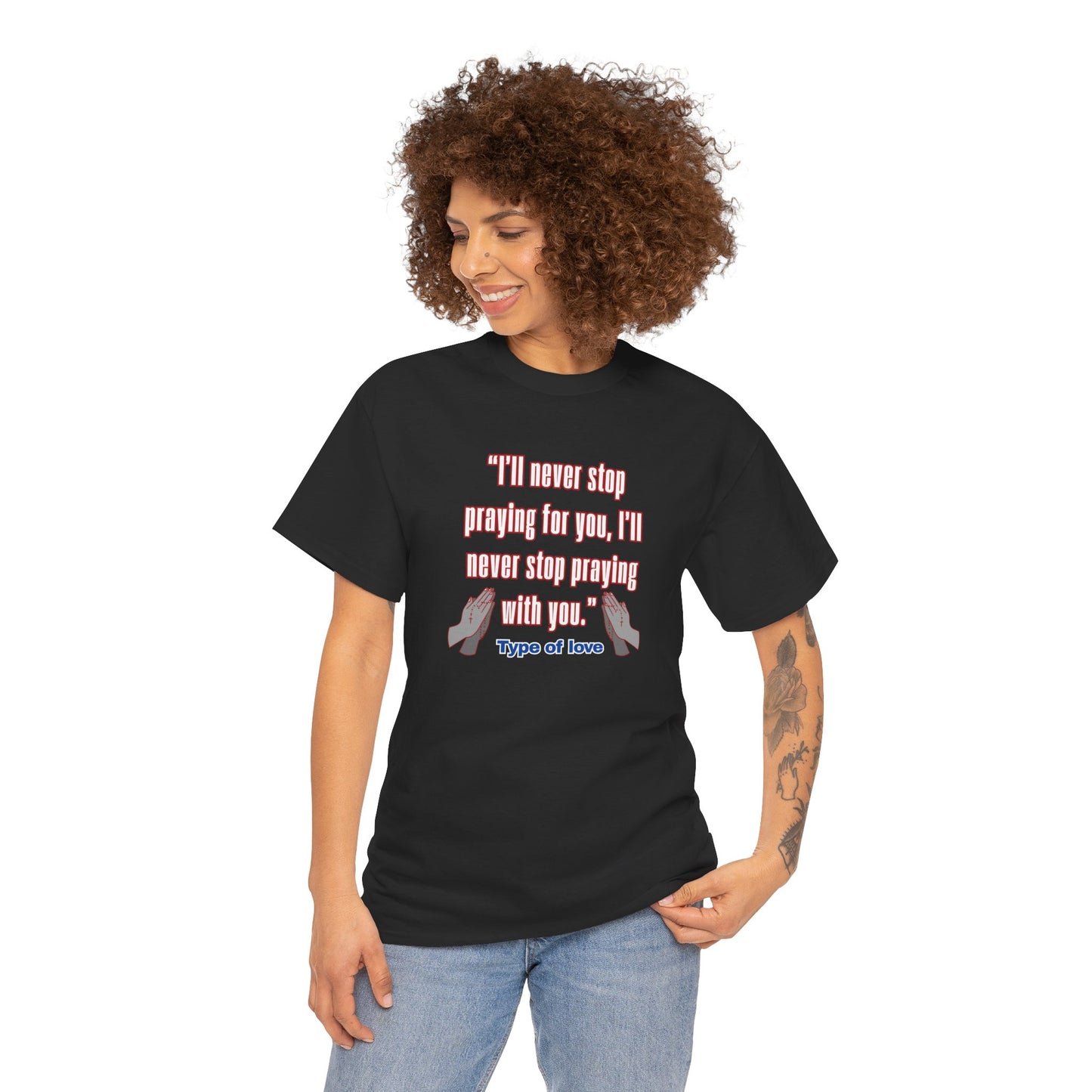 "I'll Never Stop Praying - Type of Love" Unisex Heavy Cotton Tee