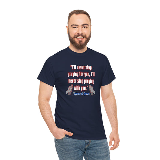 "I'll Never Stop Praying - Type of Love" Unisex Heavy Cotton Tee