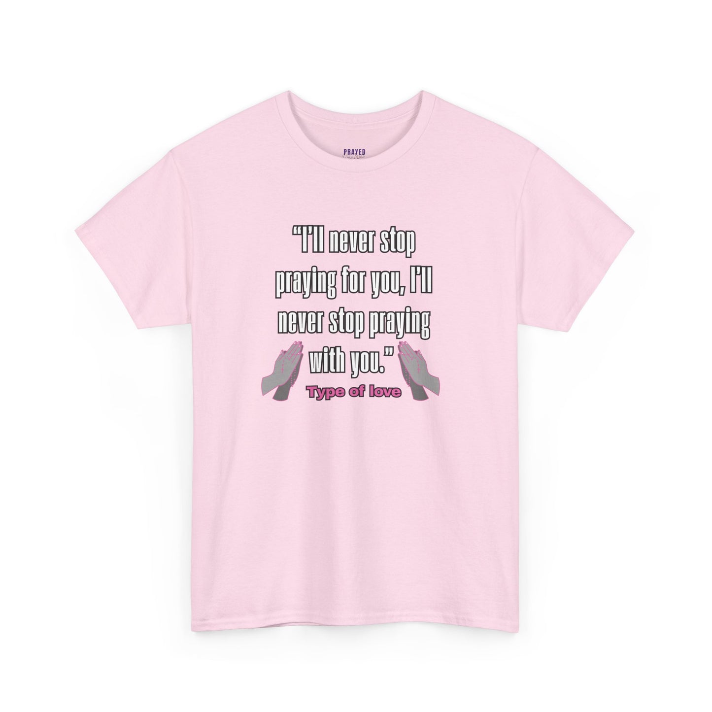 "I'll Never Stop Praying - Type of Love" Unisex Heavy Cotton Tee