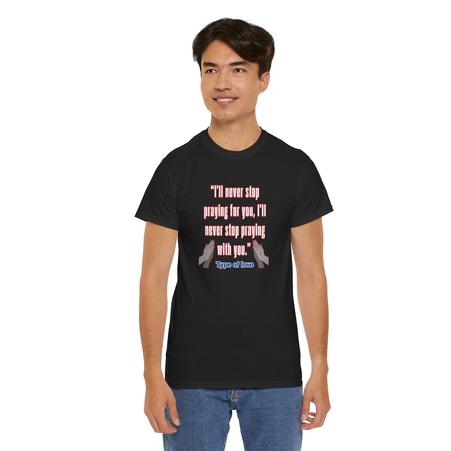 "I'll Never Stop Praying - Type of Love" Unisex Heavy Cotton Tee