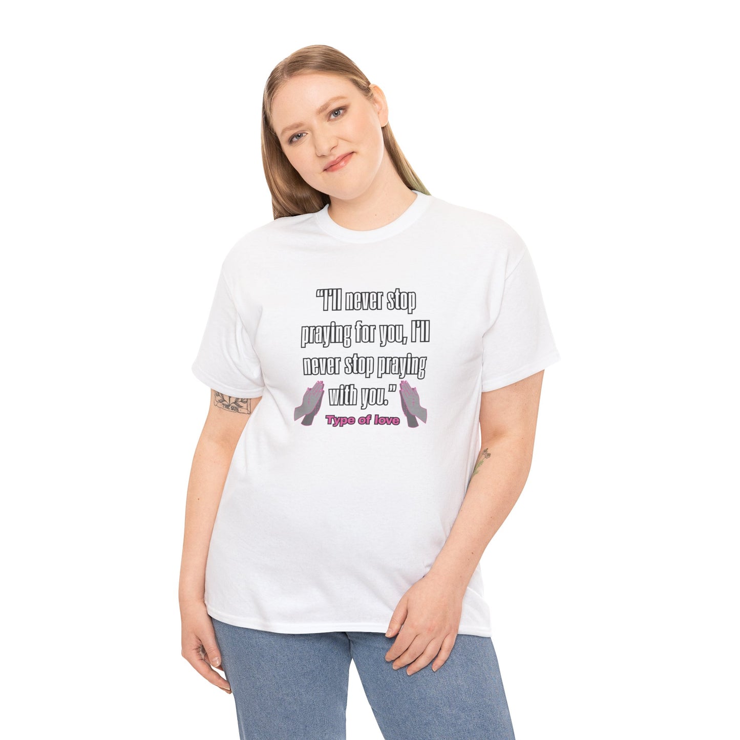 "I'll Never Stop Praying - Type of Love" Unisex Heavy Cotton Tee