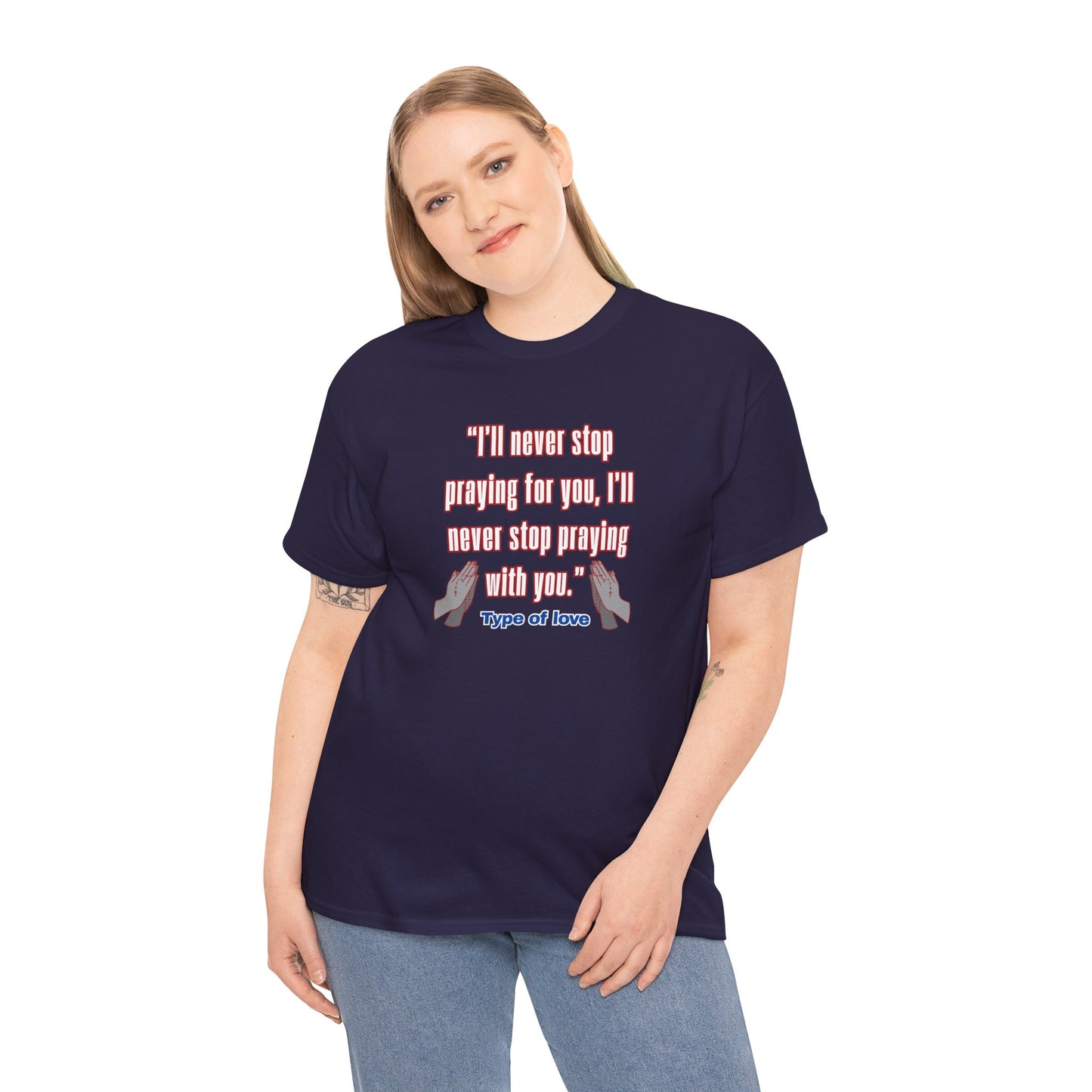 "I'll Never Stop Praying - Type of Love" Unisex Heavy Cotton Tee