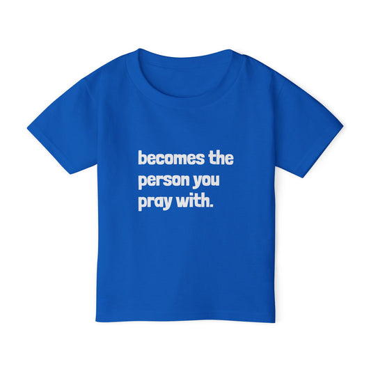 Toddler T-Shirt - "Becomes the Person You Pray With"