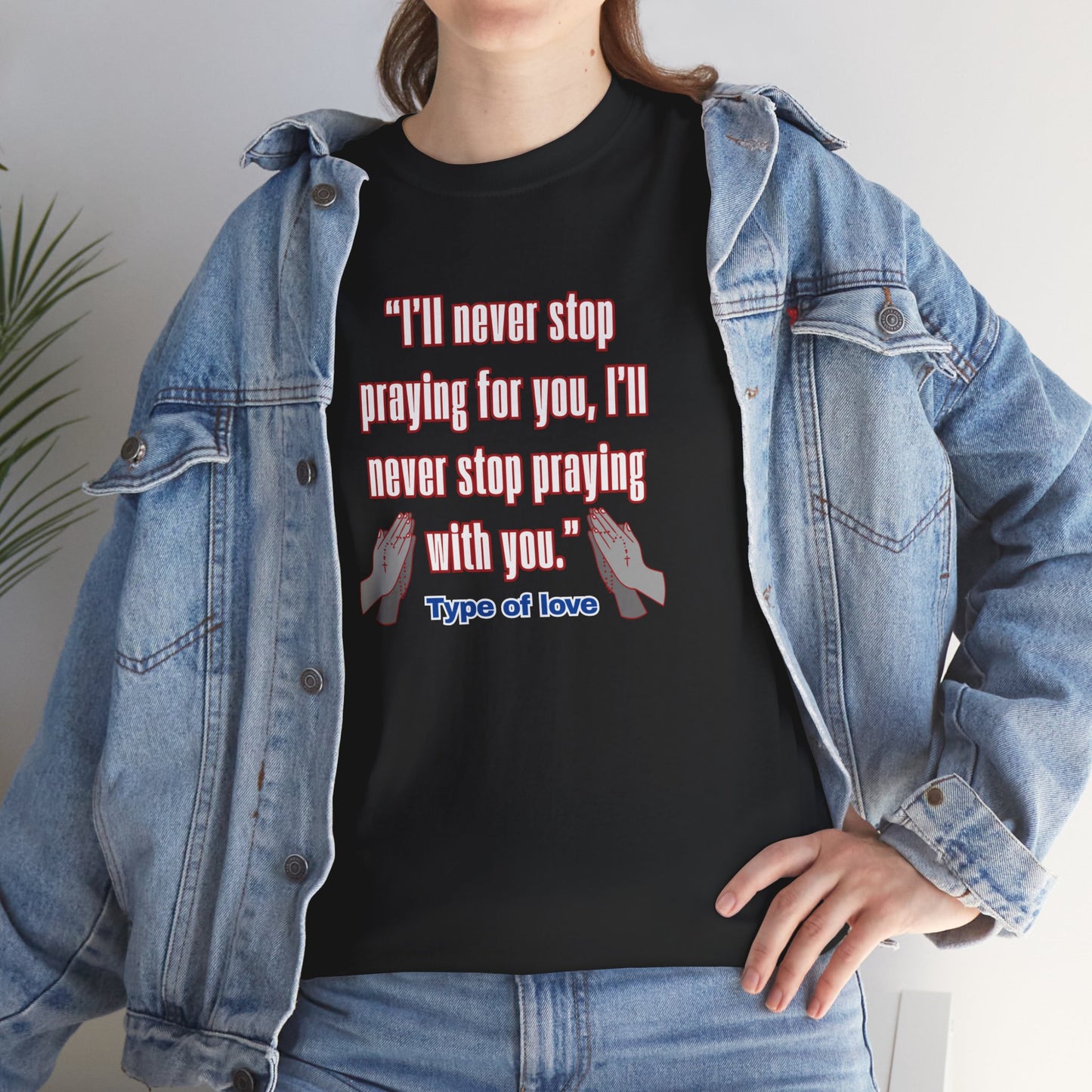 "I'll Never Stop Praying - Type of Love" Unisex Heavy Cotton Tee