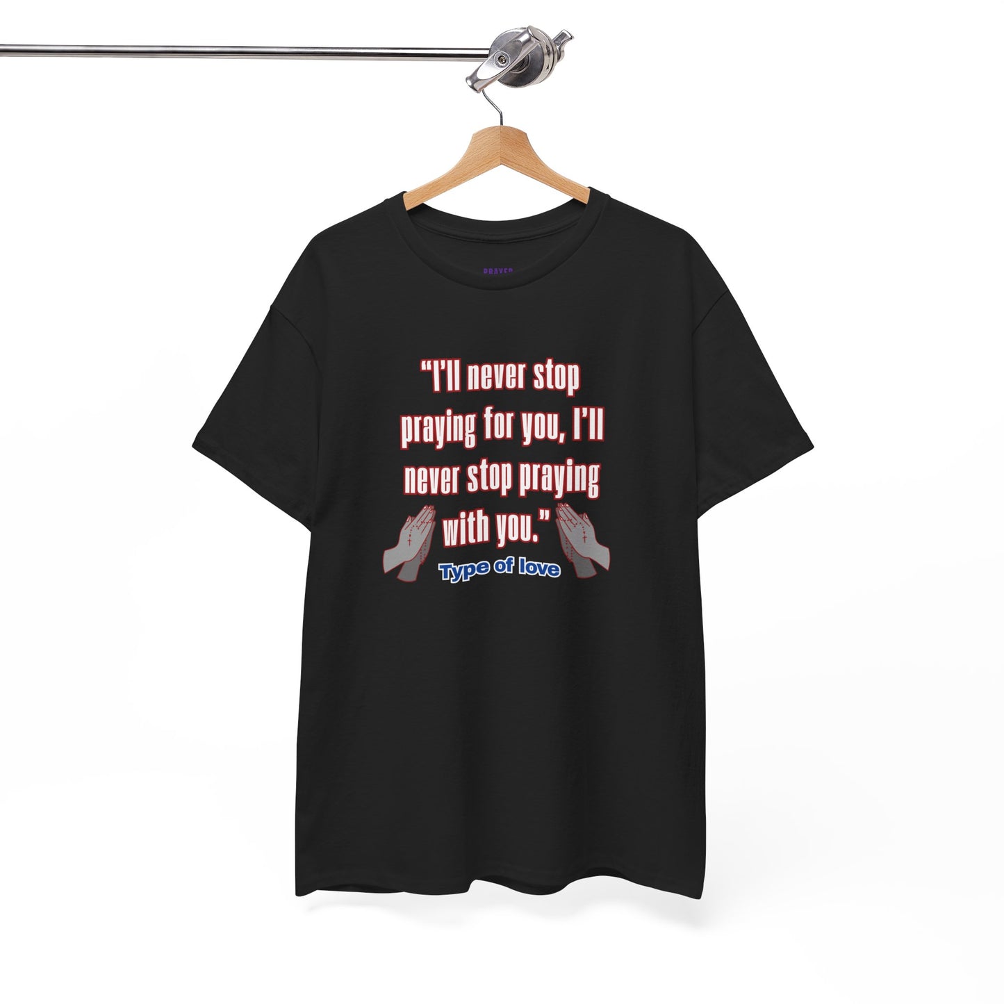 "I'll Never Stop Praying - Type of Love" Unisex Heavy Cotton Tee