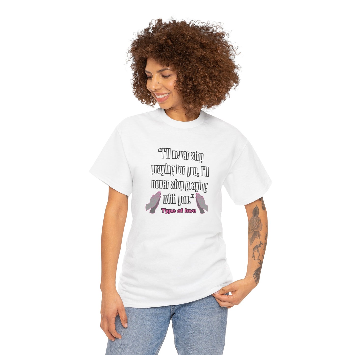 "I'll Never Stop Praying - Type of Love" Unisex Heavy Cotton Tee