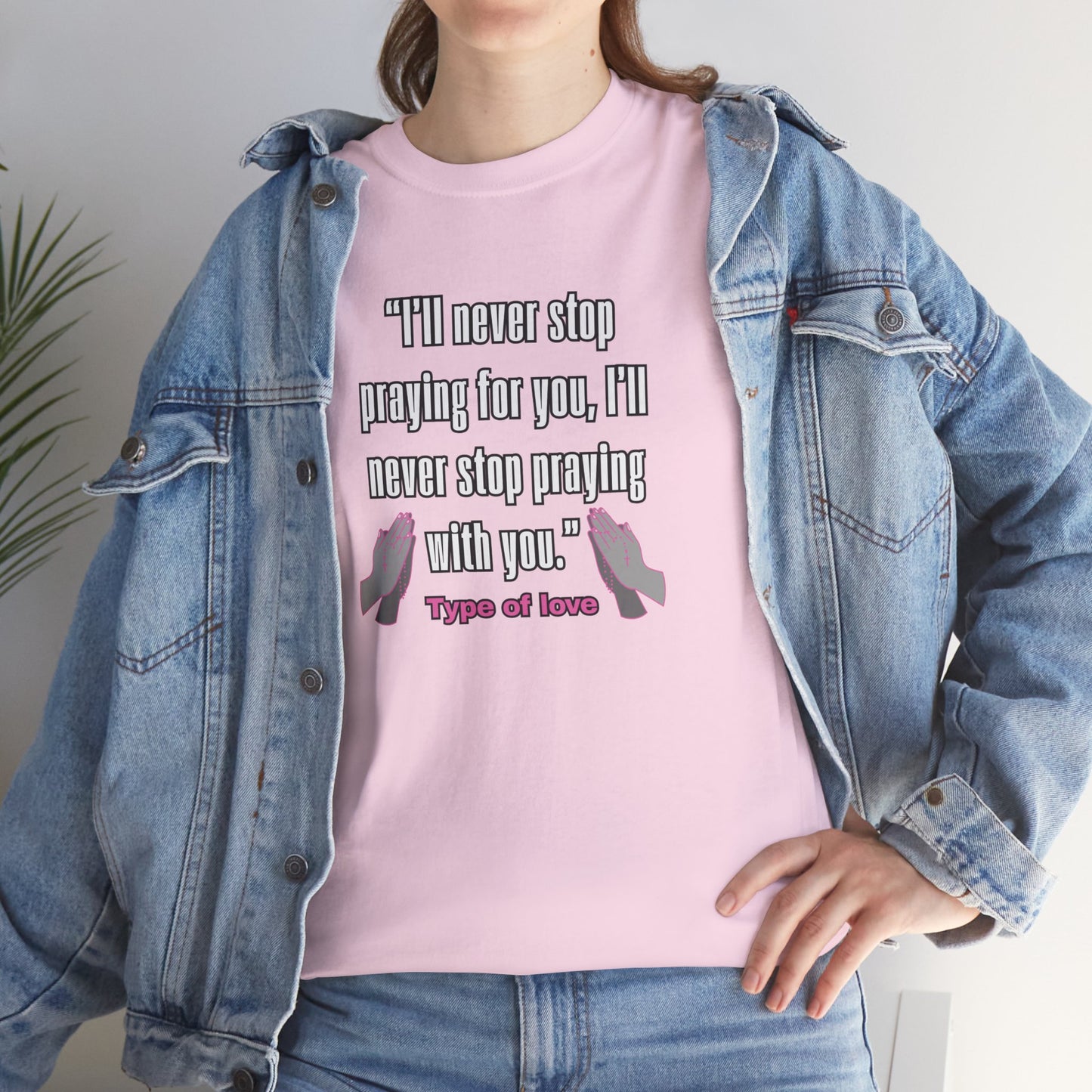 "I'll Never Stop Praying - Type of Love" Unisex Heavy Cotton Tee